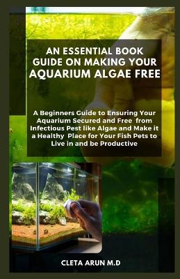 Book cover for An Essential Book Guide on Making Your Aquarium Algae Free