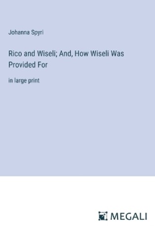 Cover of Rico and Wiseli; And, How Wiseli Was Provided For