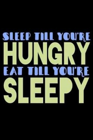 Cover of Sleep Till Youre Hungry Eat Till Youre Sleepy