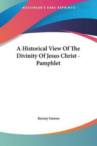 Cover of A Historical View Of The Divinity Of Jesus Christ - Pamphlet
