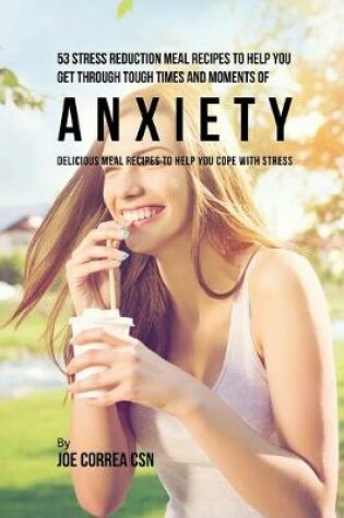 Cover of 53 Stress Reduction Meal Recipes to Help You Get Through Tough Times and Moments of Anxiety