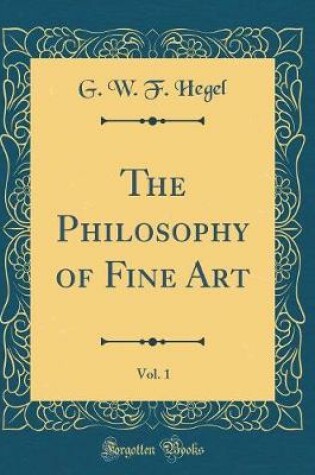 Cover of The Philosophy of Fine Art, Vol. 1 (Classic Reprint)