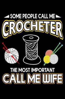 Book cover for Some People Call Me Crocheter The Most Important Call Me Wife