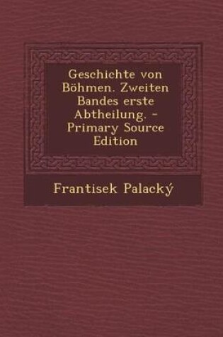 Cover of Geschichte Von Bohmen. Zweiten Bandes Erste Abtheilung.