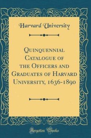 Cover of Quinquennial Catalogue of the Officers and Graduates of Harvard University, 1636-1890 (Classic Reprint)