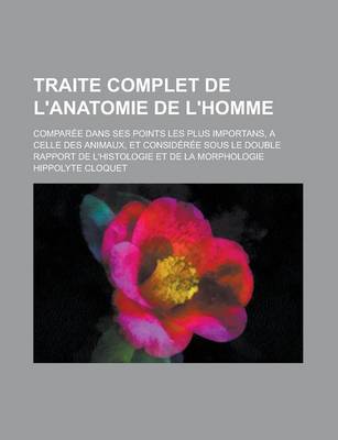 Book cover for Traite Complet de L'Anatomie de L'Homme; Comparee Dans Ses Points Les Plus Importans, a Celle Des Animaux, Et Consideree Sous Le Double Rapport de L'h