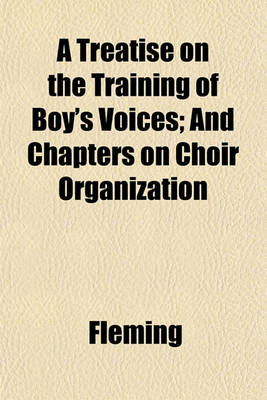 Book cover for A Treatise on the Training of Boy's Voices; And Chapters on Choir Organization