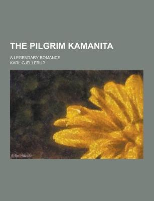 Book cover for The Pilgrim Kamanita; A Legendary Romance