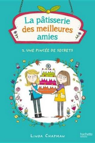 Cover of La Patisserie Des Meilleures Amies 2 - Une Pincee de Secrets