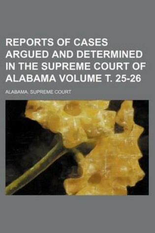 Cover of Reports of Cases Argued and Determined in the Supreme Court of Alabama Volume . 25-26