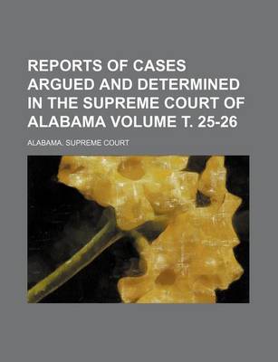 Book cover for Reports of Cases Argued and Determined in the Supreme Court of Alabama Volume . 25-26