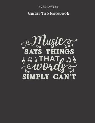 Book cover for Music Says Things That Words Simply Can't - Guitar Tab Notebook