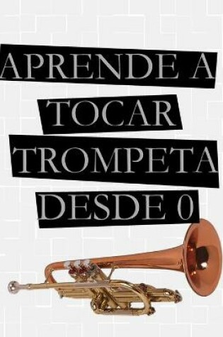 Cover of Aprende A Tocar Trompeta Desde 0