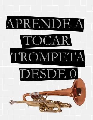 Book cover for Aprende A Tocar Trompeta Desde 0