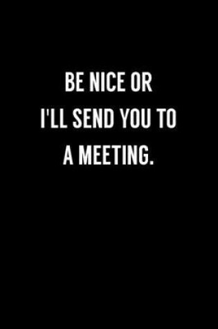 Cover of Be Nice Or I'll Send You To A Meeting