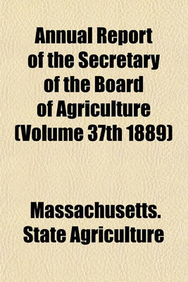 Book cover for Annual Report of the Secretary of the Board of Agriculture (Volume 37th 1889)