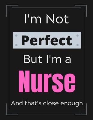 Book cover for I'm Not Perfect But I'm a Nurse And that's close enough