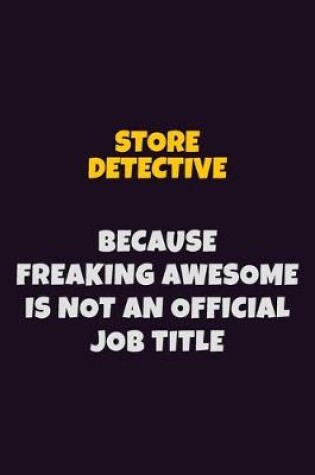 Cover of Store Detective, Because Freaking Awesome Is Not An Official Job Title