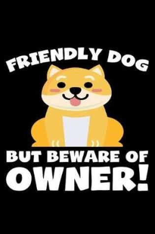 Cover of Friendly Dog But Beware of Owner!