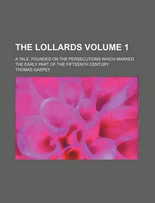 Book cover for The Lollards; A Tale, Founded on the Persecutions Which Marked the Early Part of the Fifteenth Century Volume 1