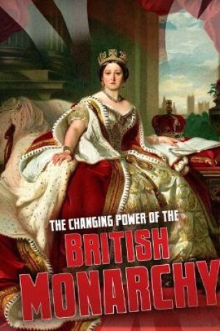 Cover of The Changing Power of the British Monarchy