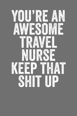 Book cover for You're An Awesome Travel Nurse Keep That shit Up