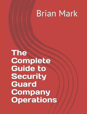 Book cover for The Complete Guide to Security Guard Company Operations