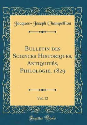 Book cover for Bulletin Des Sciences Historiques, Antiquités, Philologie, 1829, Vol. 12 (Classic Reprint)