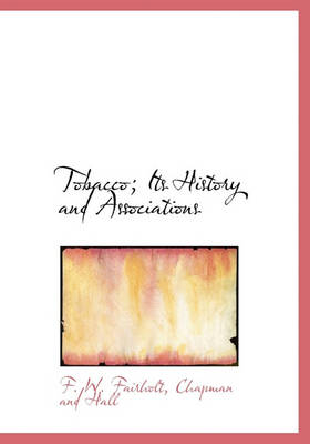 Book cover for Tobacco; Its History and Associations