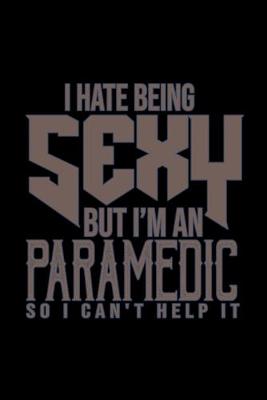 Book cover for I hate being sexy. But I'm a paramedic. So I cna't help it