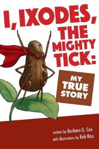 Cover of I, Ixodes, the Mighty Tick