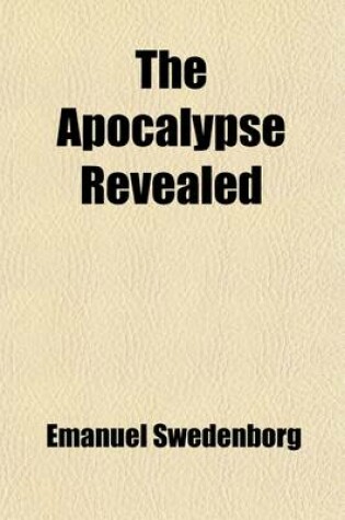 Cover of The Apocalypse Revealed, Wherein Are Disclosed the Arcana There Foretold, Which Have Heretofore Remained Concealed (Volume 3)