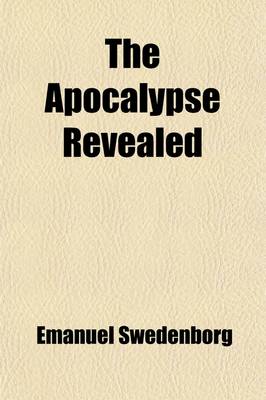 Book cover for The Apocalypse Revealed, Wherein Are Disclosed the Arcana There Foretold, Which Have Heretofore Remained Concealed (Volume 3)