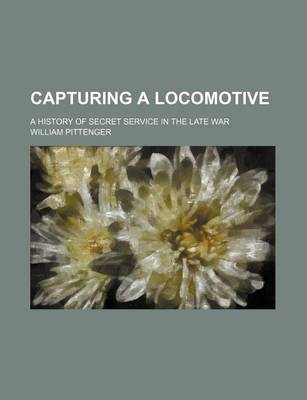 Book cover for Capturing a Locomotive; A History of Secret Service in the Late War