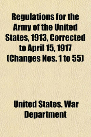 Cover of Regulations for the Army of the United States, 1913, Corrected to April 15, 1917 (Changes Nos. 1 to 55)