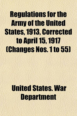 Book cover for Regulations for the Army of the United States, 1913, Corrected to April 15, 1917 (Changes Nos. 1 to 55)