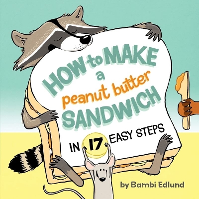 Book cover for How to Make a Peanut Butter Sandwich in 17 Easy Steps