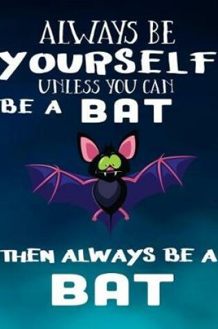 Cover of Always Be Yourself Unless You Can Be a Bat Then Always Be a Bat