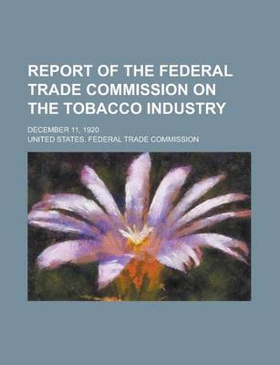 Book cover for Report of the Federal Trade Commission on the Tobacco Industry; December 11, 1920