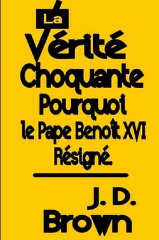 Cover of La Verite Choquante Pourquoi le Pape Benoit XVI Resigne