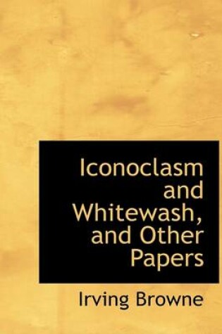 Cover of Iconoclasm and Whitewash, and Other Papers