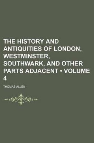 Cover of The History and Antiquities of London, Westminster, Southwark, and Other Parts Adjacent (Volume 4)