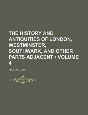 Book cover for The History and Antiquities of London, Westminster, Southwark, and Other Parts Adjacent (Volume 4)