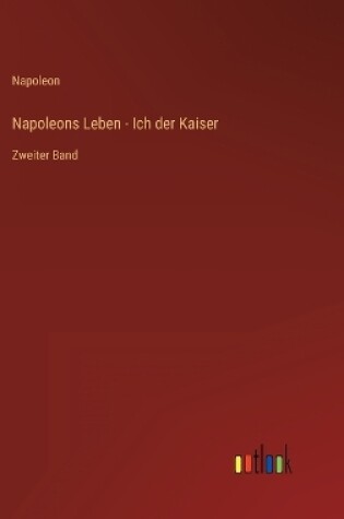 Cover of Napoleons Leben - Ich der Kaiser