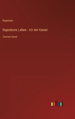 Book cover for Napoleons Leben - Ich der Kaiser