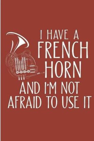 Cover of I Have A French Horn And I'm Not Afriad To Use It