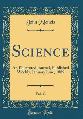 Book cover for Science, Vol. 13: An Illustrated Journal, Published Weekly, January June, 1889 (Classic Reprint)