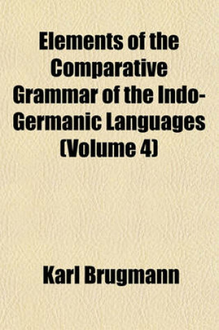 Cover of Elements of the Comparative Grammar of the Indo-Germanic Languages (Volume 4)