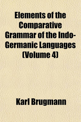 Book cover for Elements of the Comparative Grammar of the Indo-Germanic Languages (Volume 4)