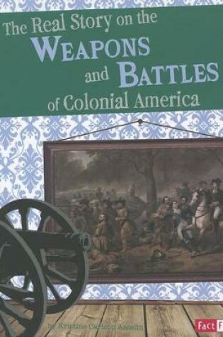 Cover of Real Story on the Weapons and Battles of Colonial America (Life in the American Colonies)